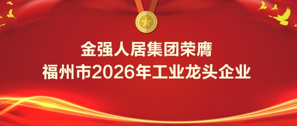 金强人居集团荣膺福州市2026年工业龙头企业
